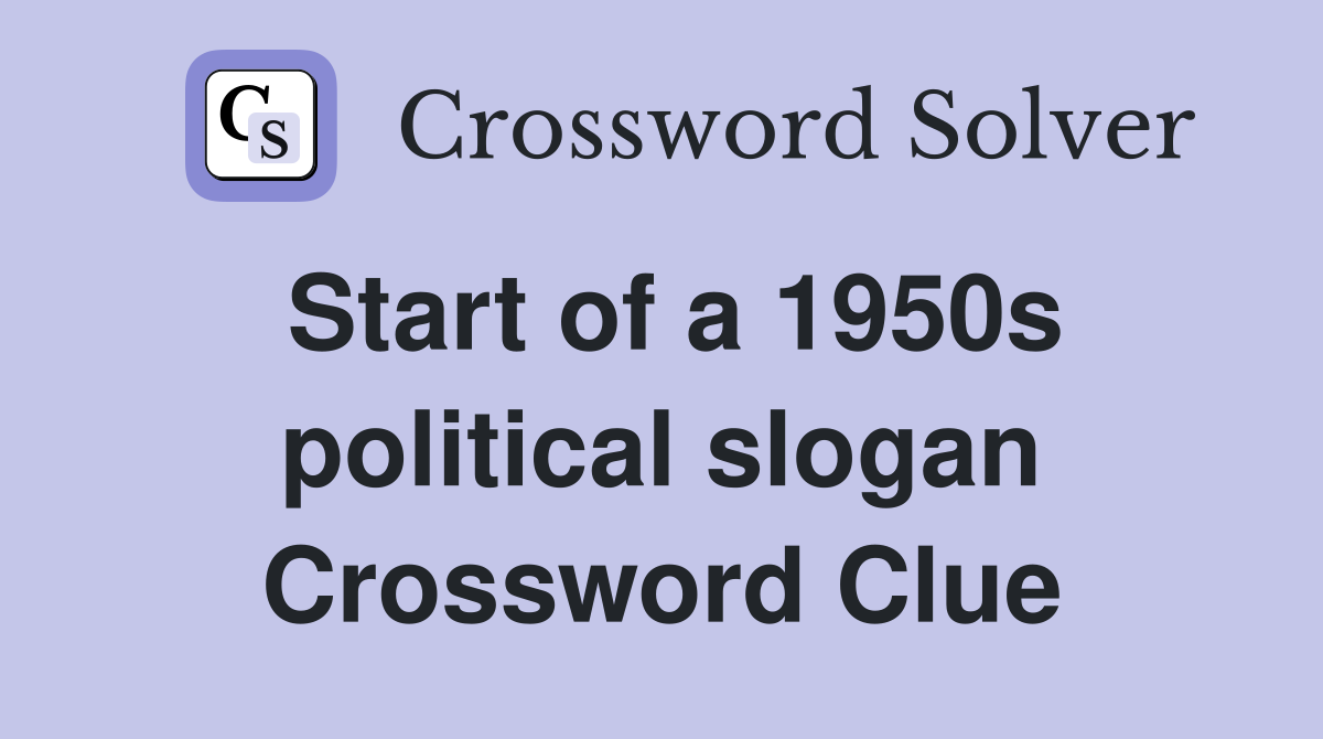 Start of a 1950s political slogan crossword clue answers crossword